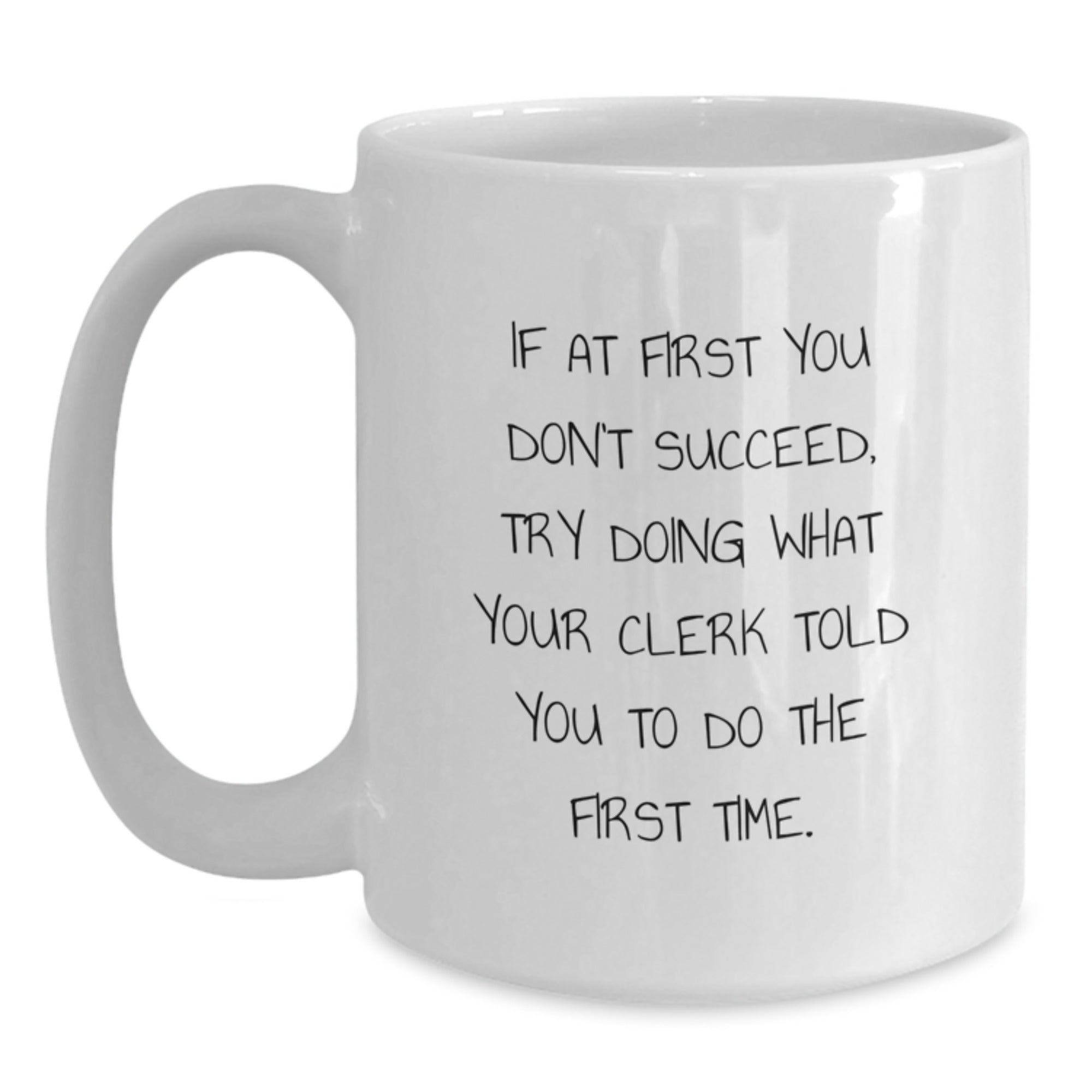Funny Clerk Gifts: 'If At First You Don't Succeed, Try Doing What Your Clerk Told You To Do The First Time.' White Coffee Mug for Graduation, Gifts from Family, Friends, or Coworkers for Clerk - Main