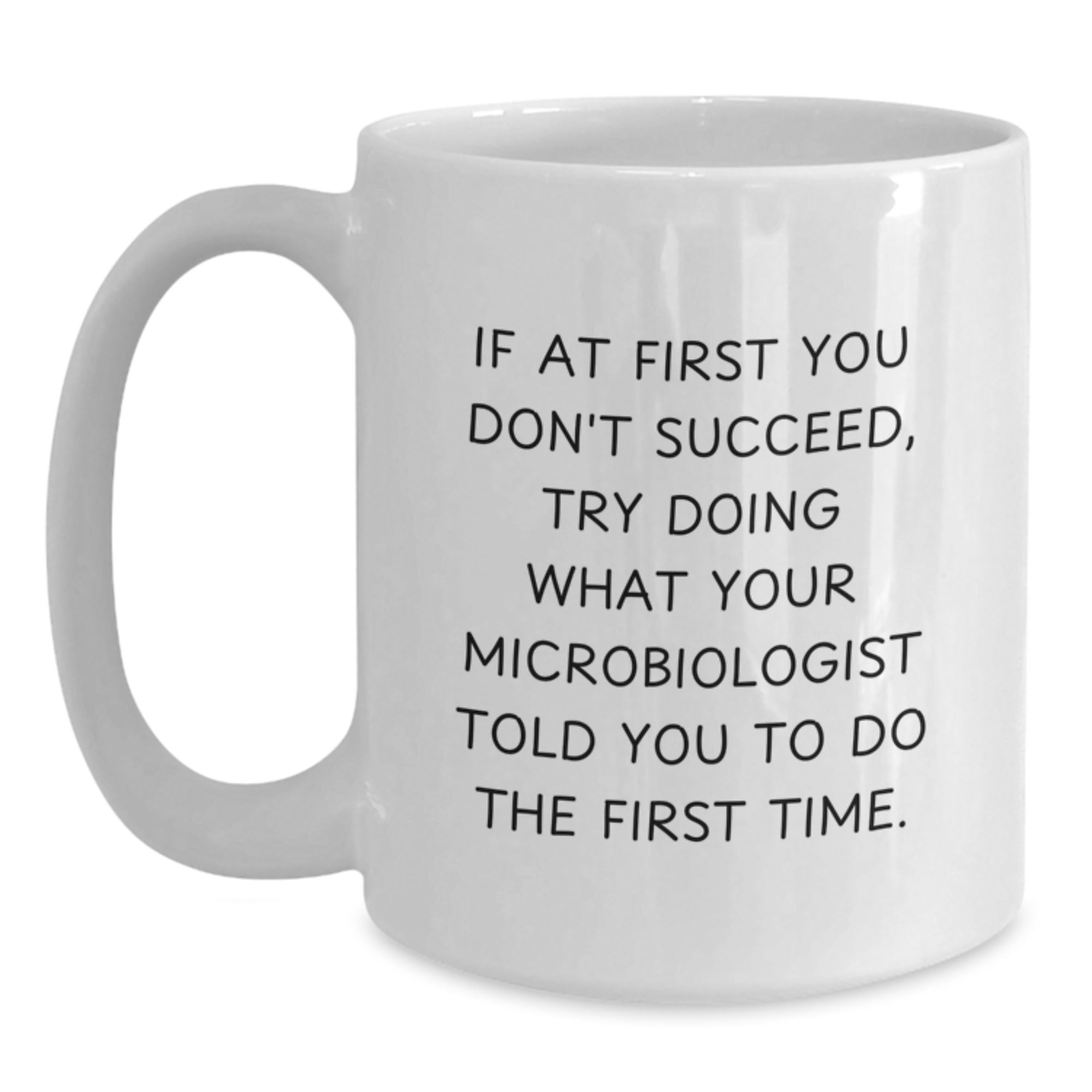 Funny Microbiologist Graduation Gifts from Friends or Family - White Coffee Mug, 'If At First You Don't Succeed', 11oz or 15oz Ceramic, Microwave and Dishwasher Safe - Main