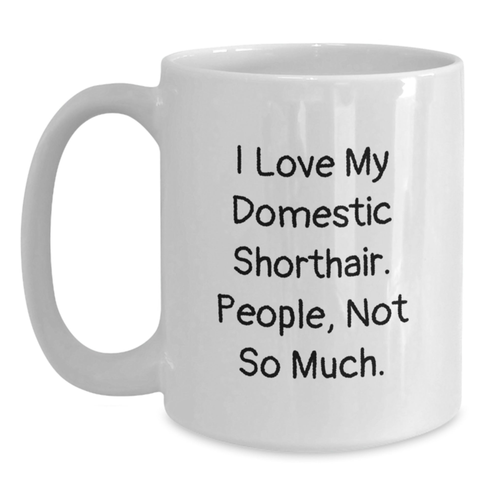 Domestic Shorthair Cat Lovers Funny Gifts for Men from Friends, I Love My Domestic Shorthair. People, Not So Much., White Coffee Mug for Graduation - Main