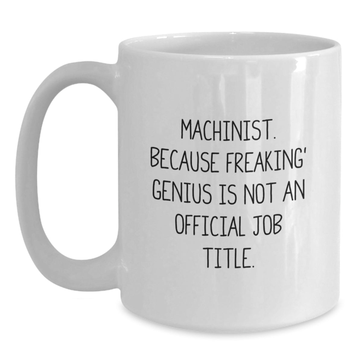 Funny Machinist Gifts, Unique Valentine's Unique Gifts for Men, 'Machinist. Because Freaking' genius Is Not An Official Job Title.' White Coffee Mug - Main