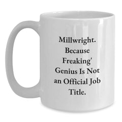 Funny Millwright Gifts from Friends to Family, White Coffee Mug, Millwright Because Freaking' genius Is Not An Official Job Title, Christmas Unique Presents - Main