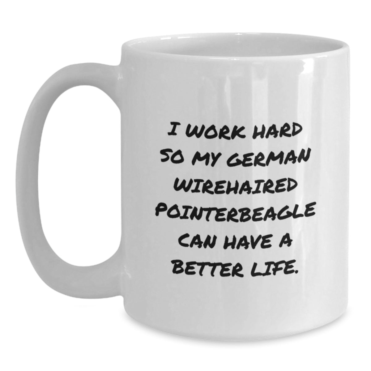 Funny German Wirehaired Pointer Dog Lover Valentine's Gifts from Men to Friends, Wife's or Lover's Unique White Coffee Mug, I 'Work Hard So My German Wirehaired Pointer Beagle Can Have A Better Life. - Main