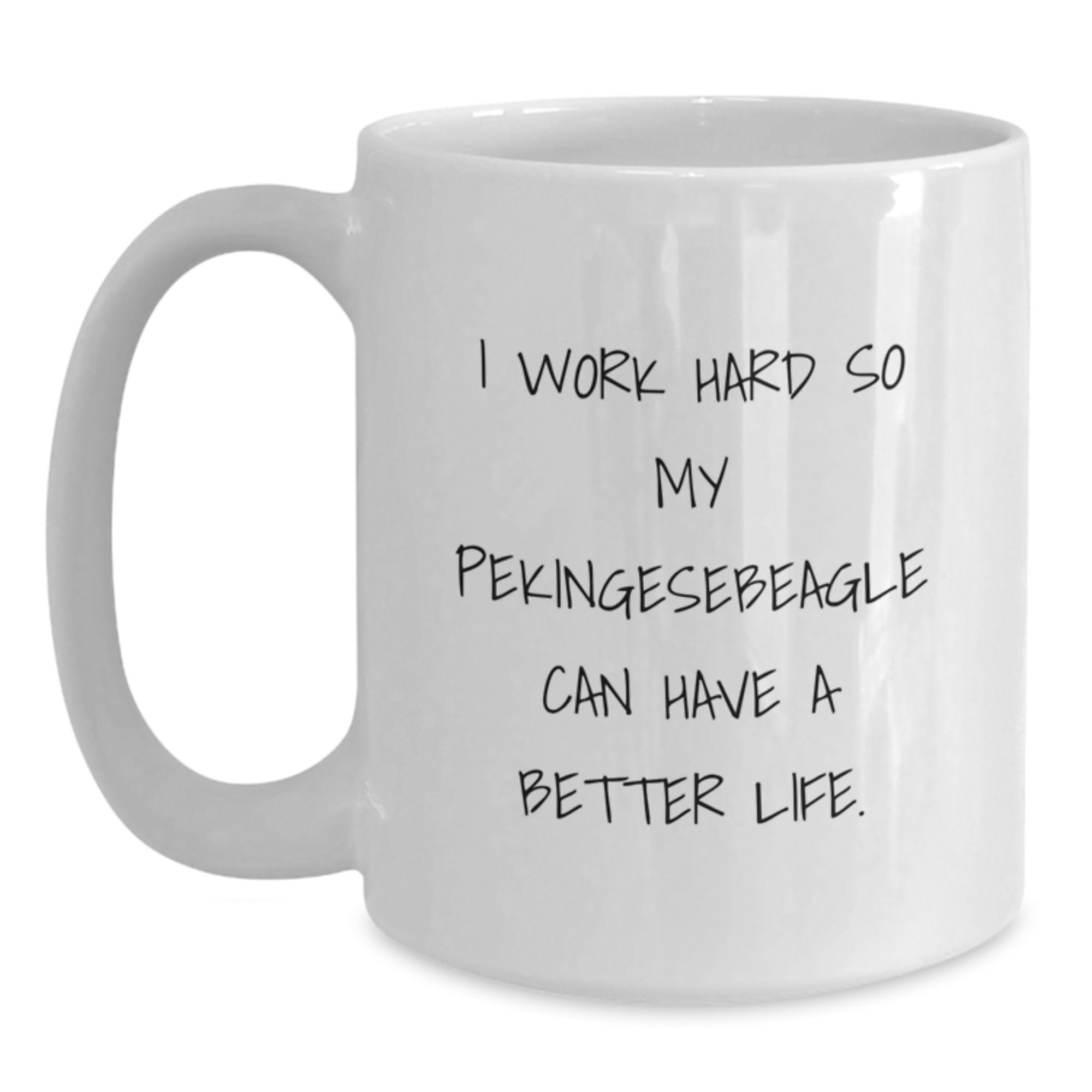 Funny Pekingese Dog Gifts for Men, Women, Friends from Family, Unique Valentine's Mug for Coffee Lovers, I Work Hard So My Pekingesebeagle Can Have A Better Life. - Main