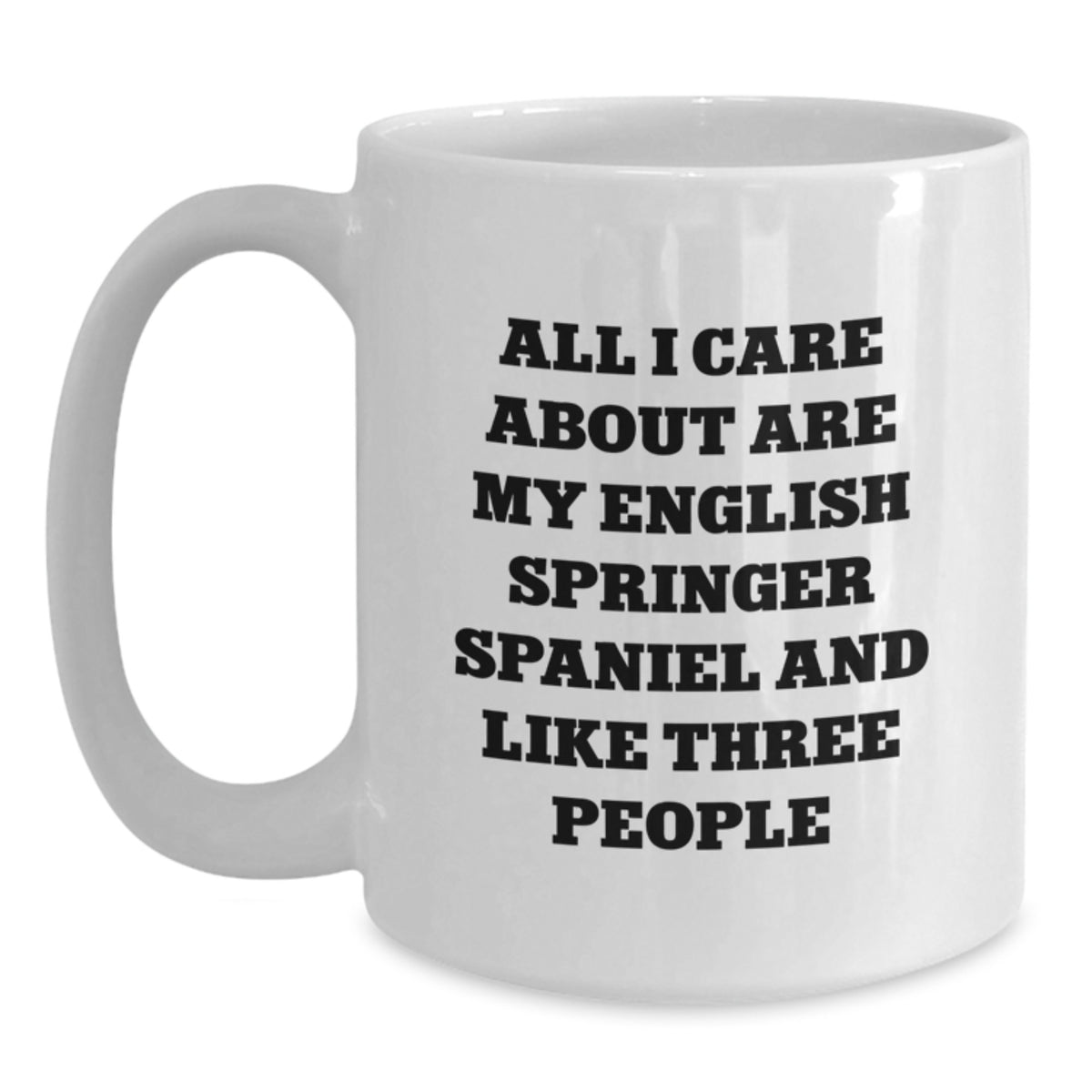 Gifts from Men and Women for English Springer Spaniel Dog Lovers - Funny Quote, All I Care About Are My English Springer Spaniel And Like Three People, White Coffee Mug, Valentine's Unique Gifts - Main