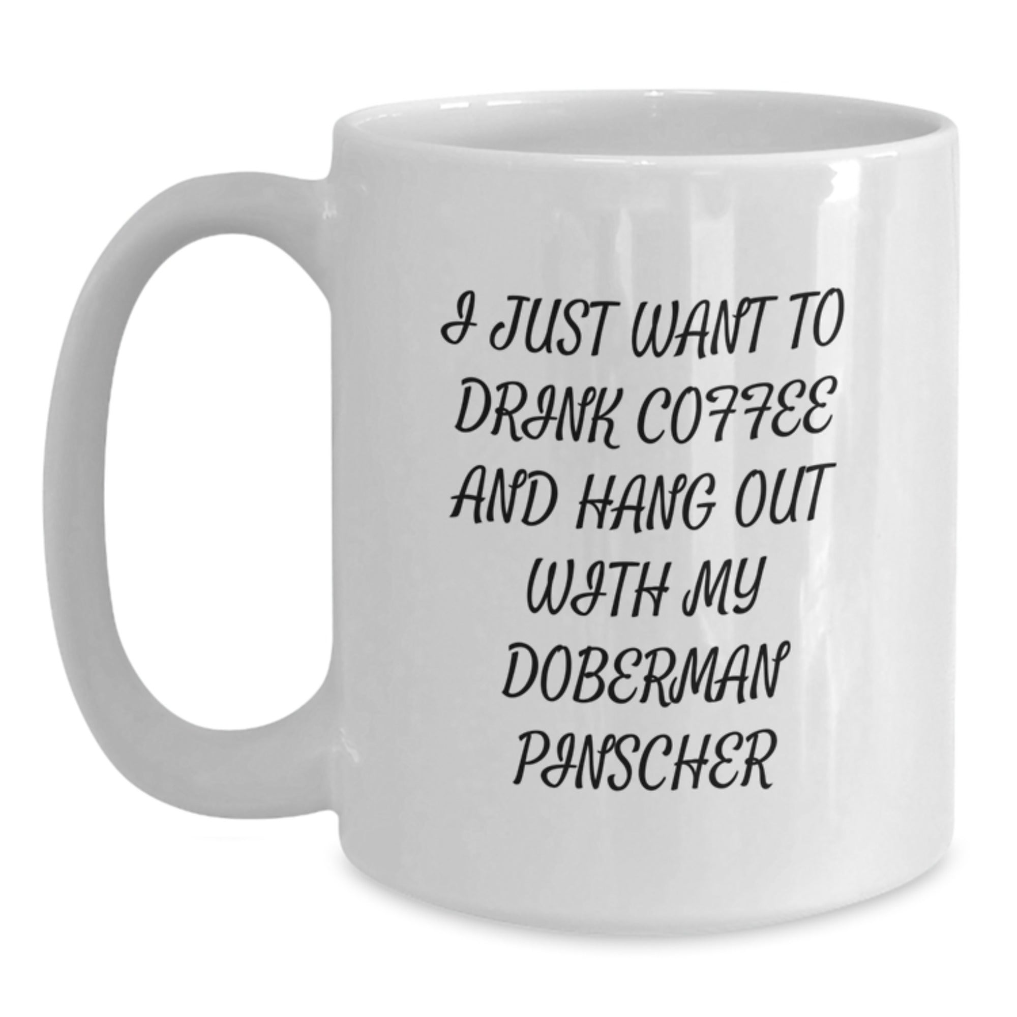 Funny Doberman Pinscher Dog Lovers Gift, I Just Want To Drink Coffee And Hang Out With My Doberman Pinscher, White Coffee Mug for Birthday Unique Gifts from Friends and Family - Main
