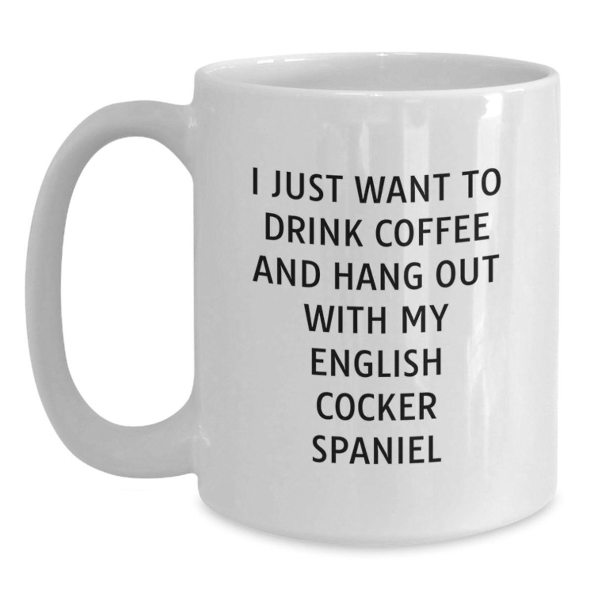 Funny English Cocker Spaniel Dog Gifts for Men from Women - I Just Want To Drink Coffee And Hang Out With My English Cocker Spaniel - White Coffee Mug for Birthday - Main
