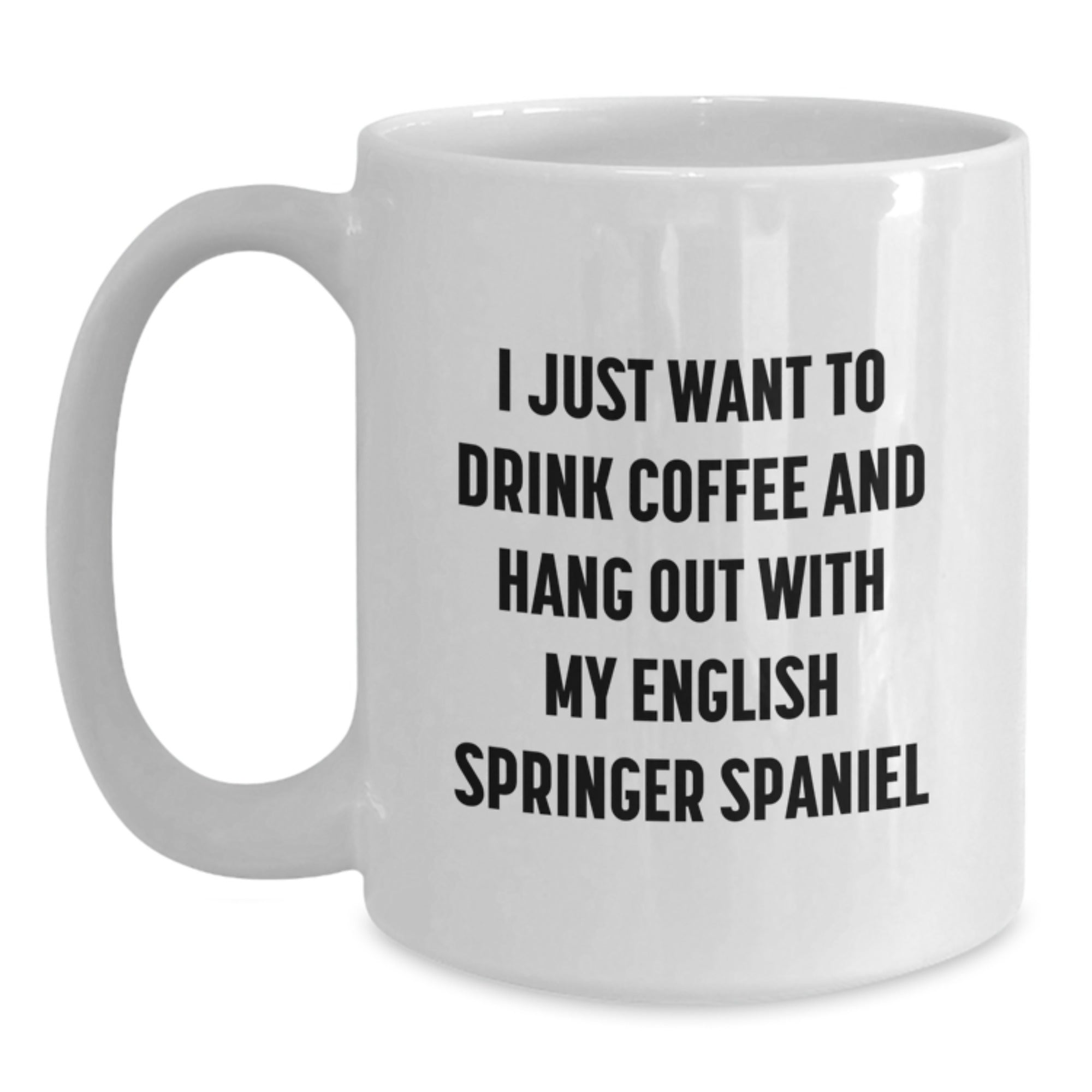 Funny English Springer Spaniel Dog Lovers Gifts from Men to Friends for Birthday - White Coffee Mug, 'I Just Want To Drink Coffee And Hang Out With My English Springer Spaniel' - Main