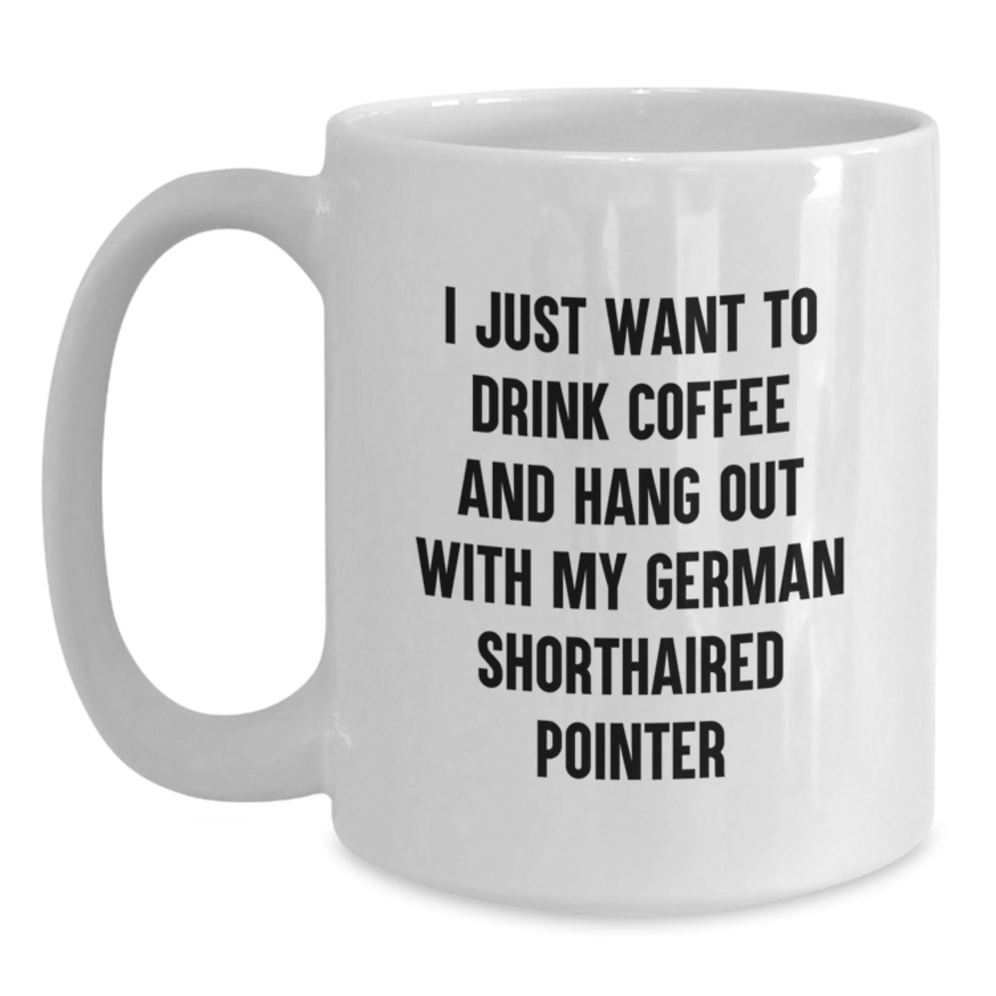 Funny German Shorthaired Pointer Dog Gifts from Men to Friends - I Just Want To Drink Coffee And Hang Out With My German Shorthaired Pointer, White Coffee Mug, Birthday Unique Gift - Main