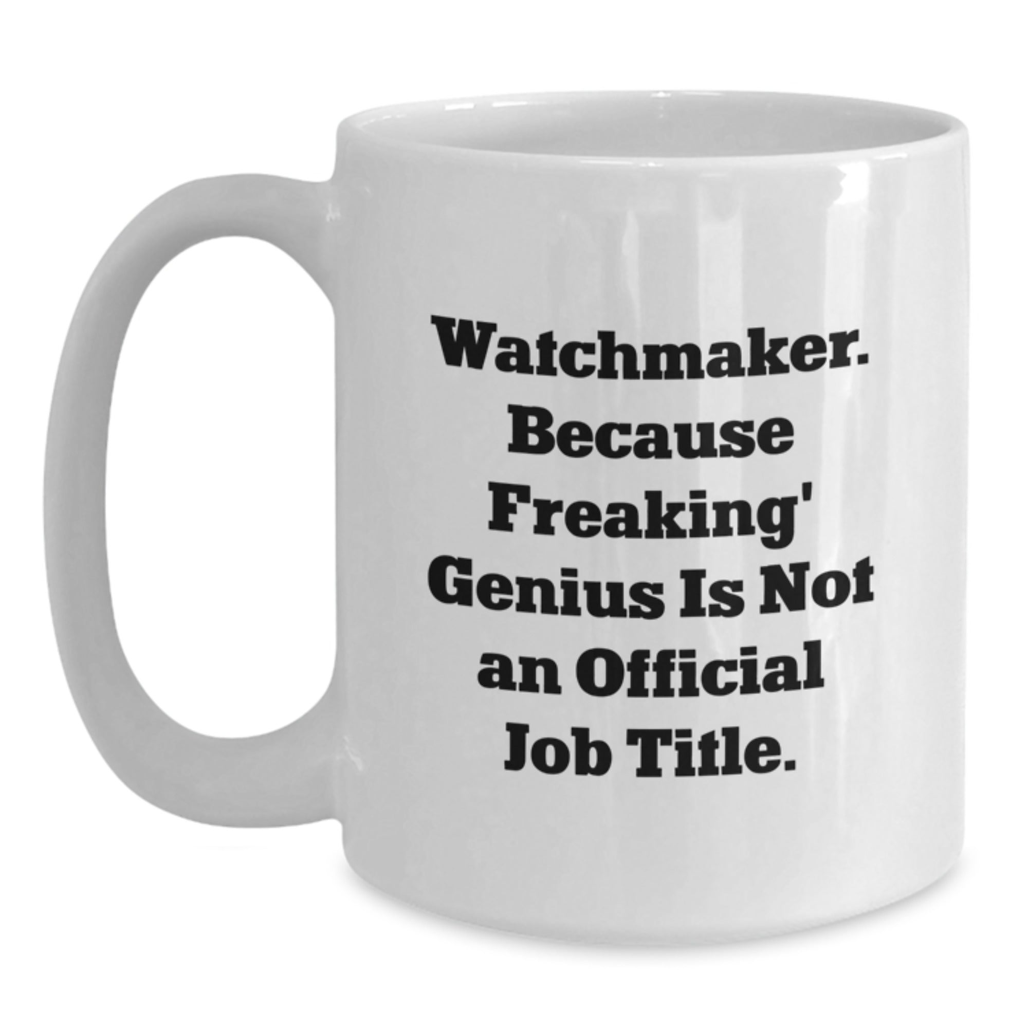 Funny Watchmaker Gifts for Men - Watchmaker White Coffee Mug, Unique Christmas Unique Gifts from Friends, Inspirational Quote for Watchmaker - Main
