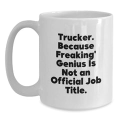 Funny Trucker Gifts from Men, White Coffee Mug with Trucker. Because Freaking' genius Is Not An Official Job Title., Christmas Unique Gifts for Trucker Friends - Main