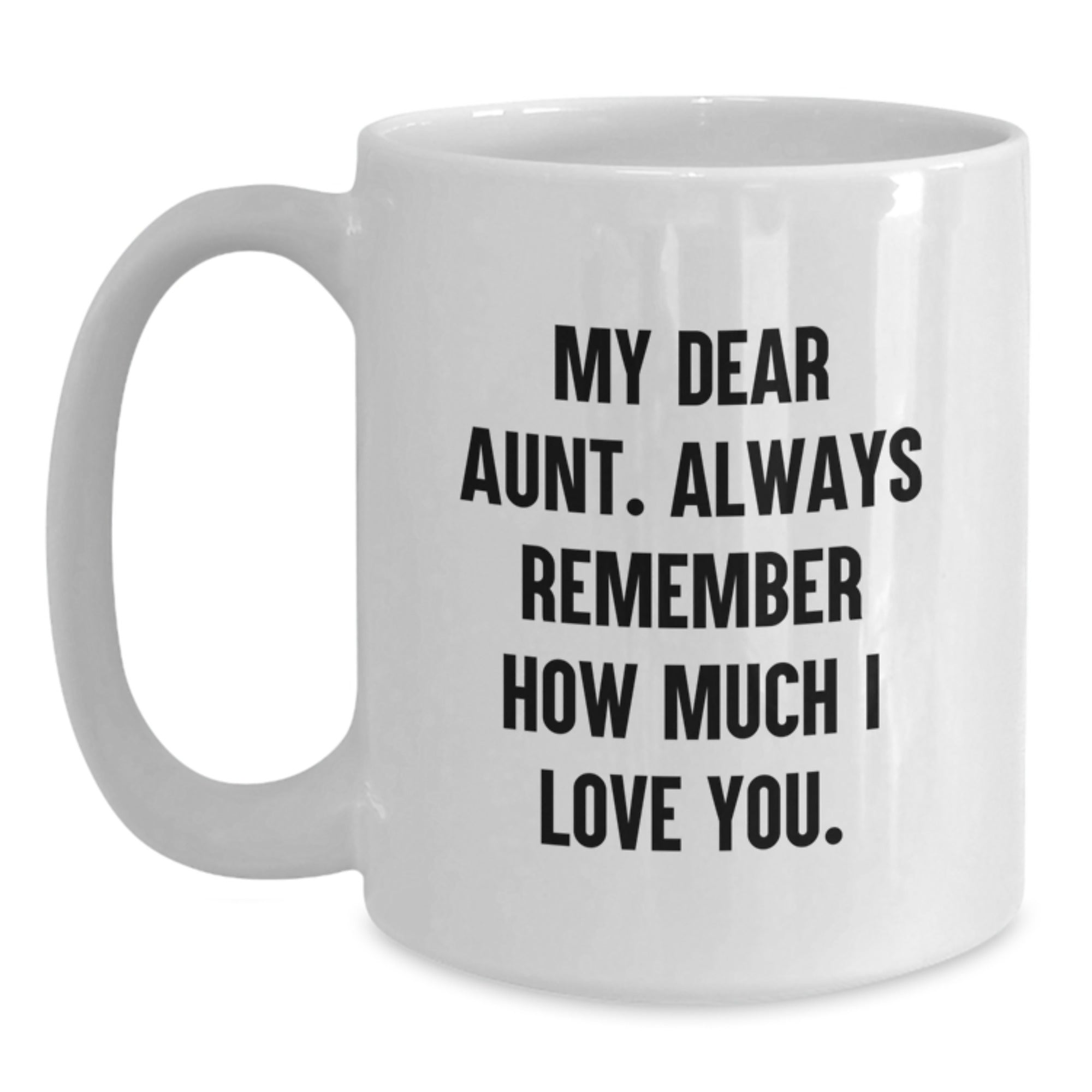Funny Aunt Birthday Unique Gifts from Family - White Coffee Mug with 'My Dear Aunt. Always Remember How Much I Love You.' Quote for Aunt - Main
