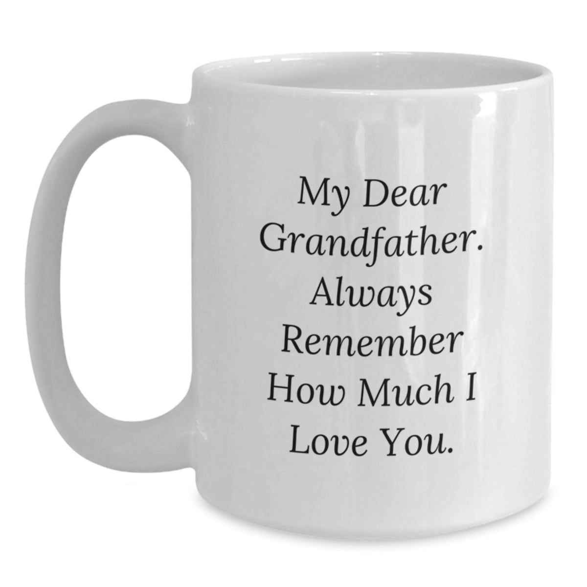 Grandfather Gifts, White Coffee Mug for Grandfather, Funny Quote 'My Dear Grandfather. Always Remember How Much I Love You.' - Main