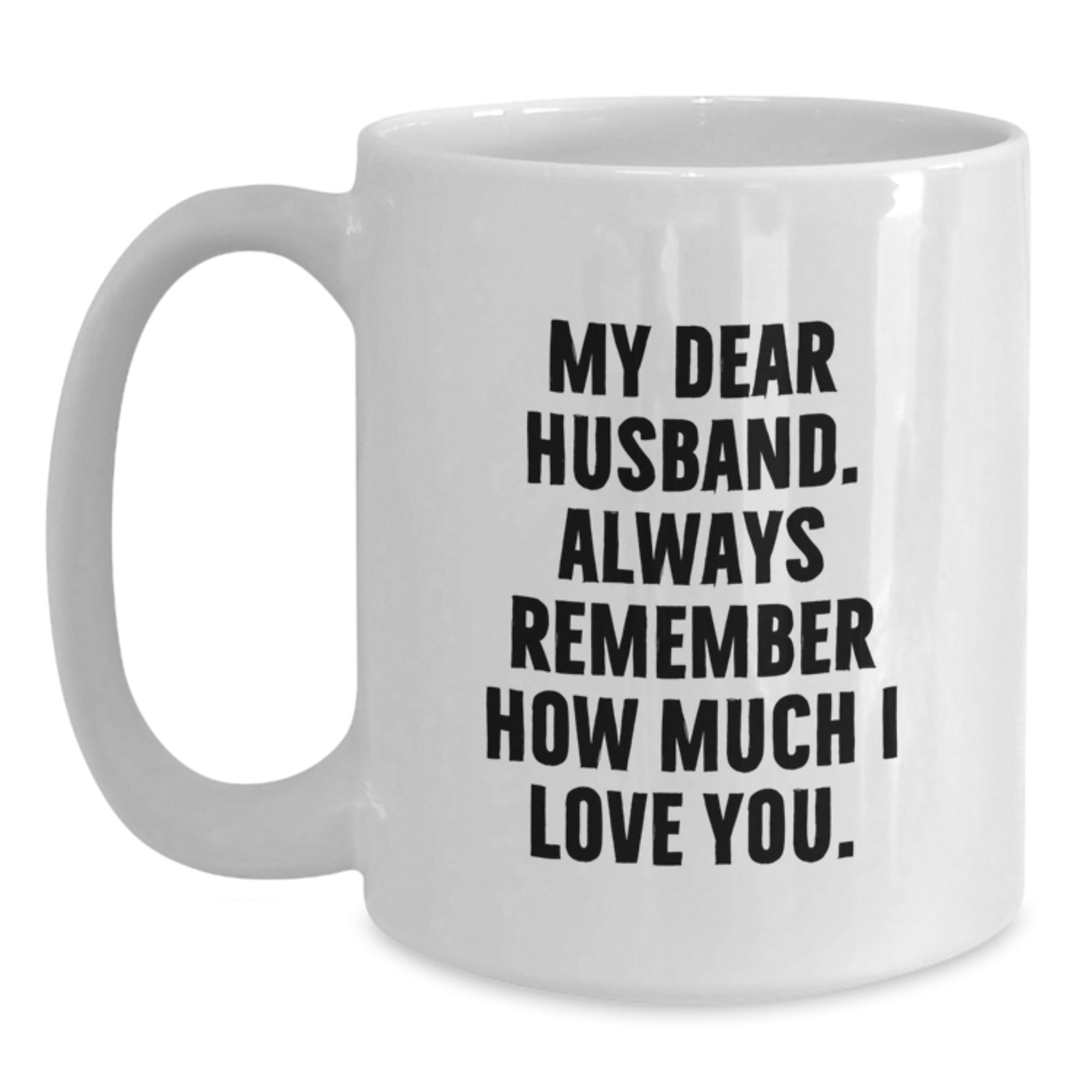 Funny Husband Gifts, White Coffee Mug for Him, Birthday Unique Gifts from Wife, 'My Dear Husband. Always Remember How Much I Love You.' Quote - Main