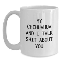 Funny Chihuahua Dog White Coffee Mug Gifts from Friends for Birthday, 'My Chihuahua And I Talk Shit About You', Perfect for Chihuahua Dog Lovers, White Coffee Mug, 11oz or 15oz Capacity - Main