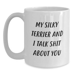 Funny Silky Terrier Dog Mugs for Christmas - 'My Silky Terrier And I Talk Shit About You' Gifts from Friends, Family, or Coworkers for Silky Terrier Dog Lovers - Main