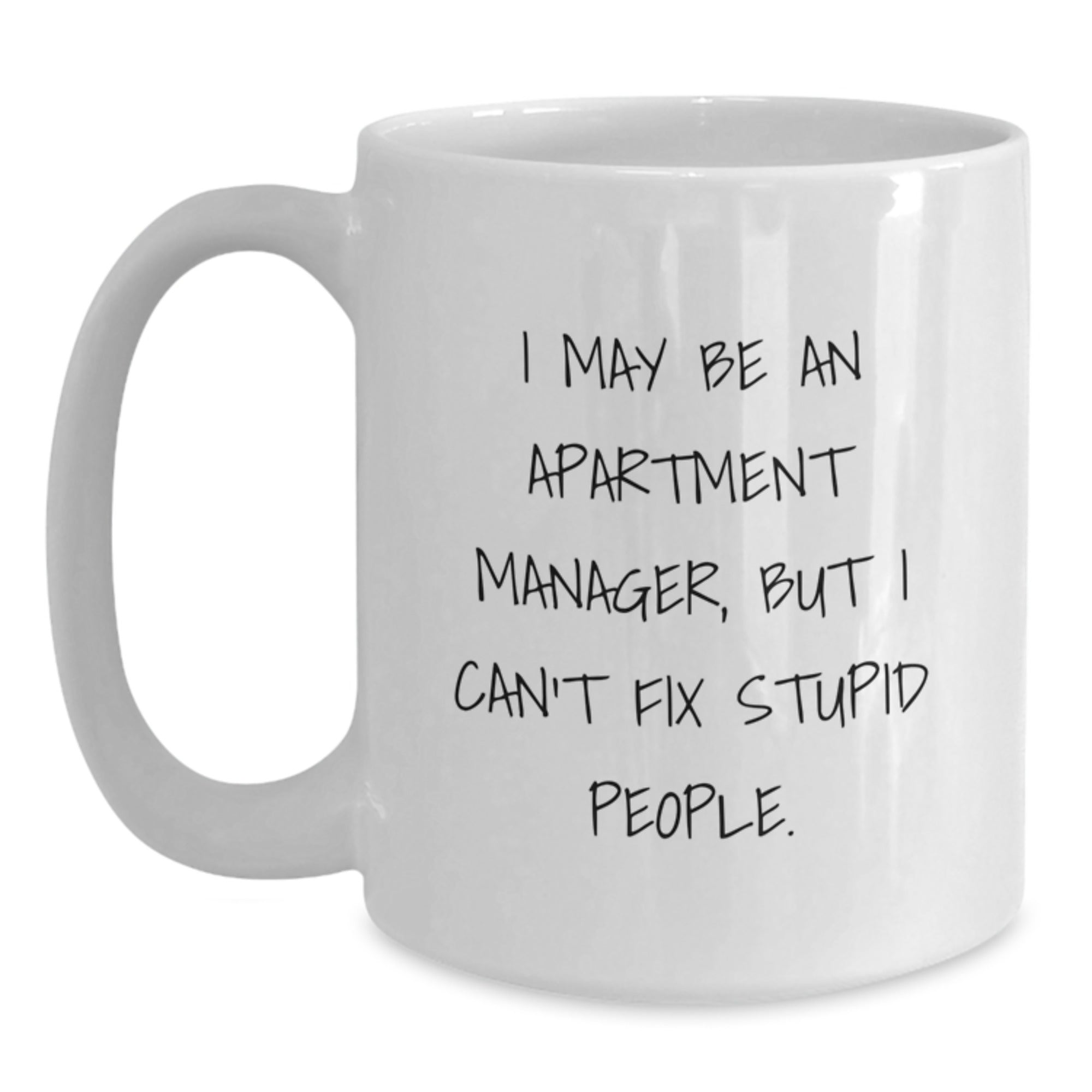 Funny Gifts for Apartment Managers - White Coffee Mug - I May Be An Apartment Manager, But I Can't Fix Stupid People. Gifts from Men to Coworkers at Christmas Unique Gifts - Main