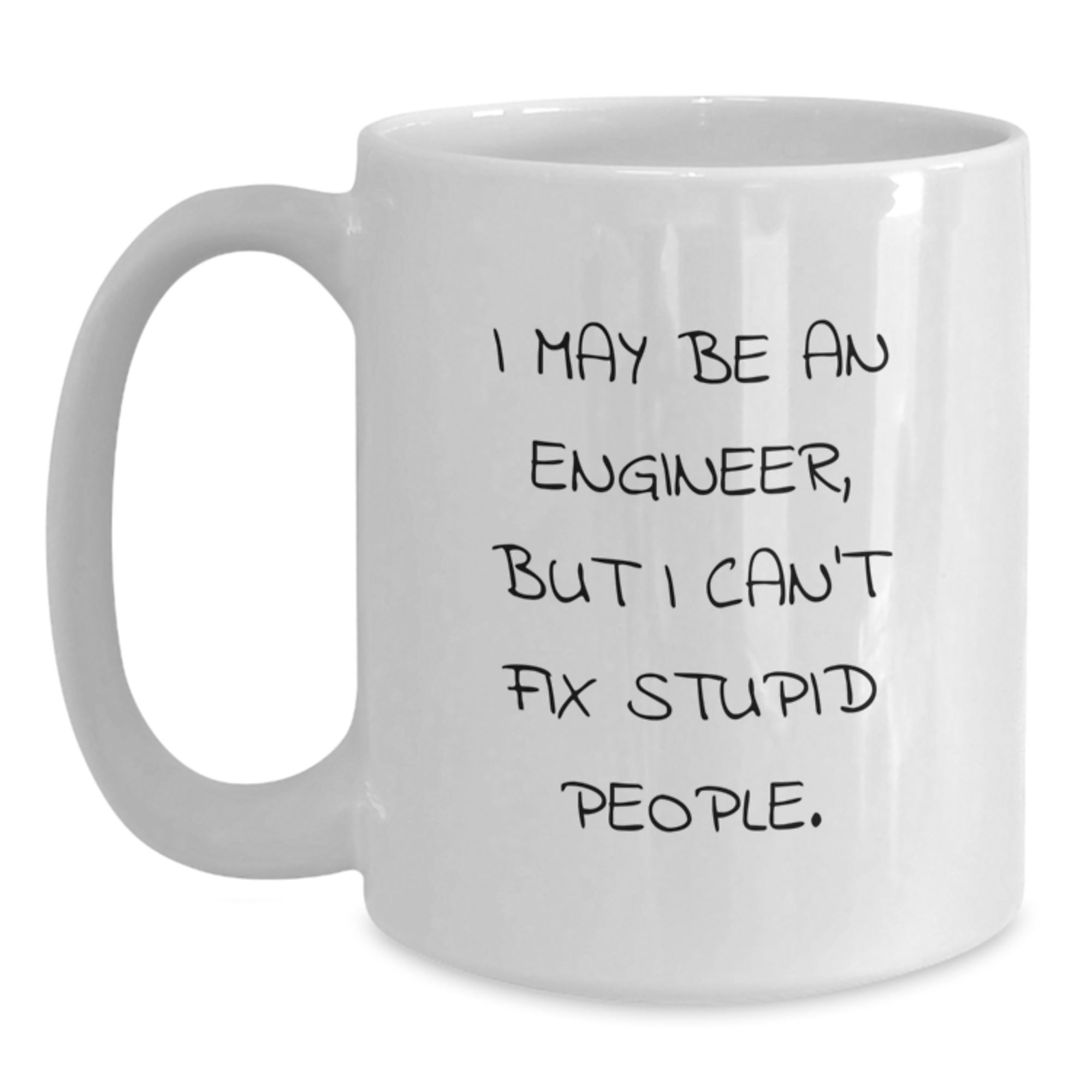 Funny Engineer Gifts for Men or Women Engineer Friends and Coworkers White Coffee Mug I May Be An Engineer, But I Can't Fix Stupid People. - Main