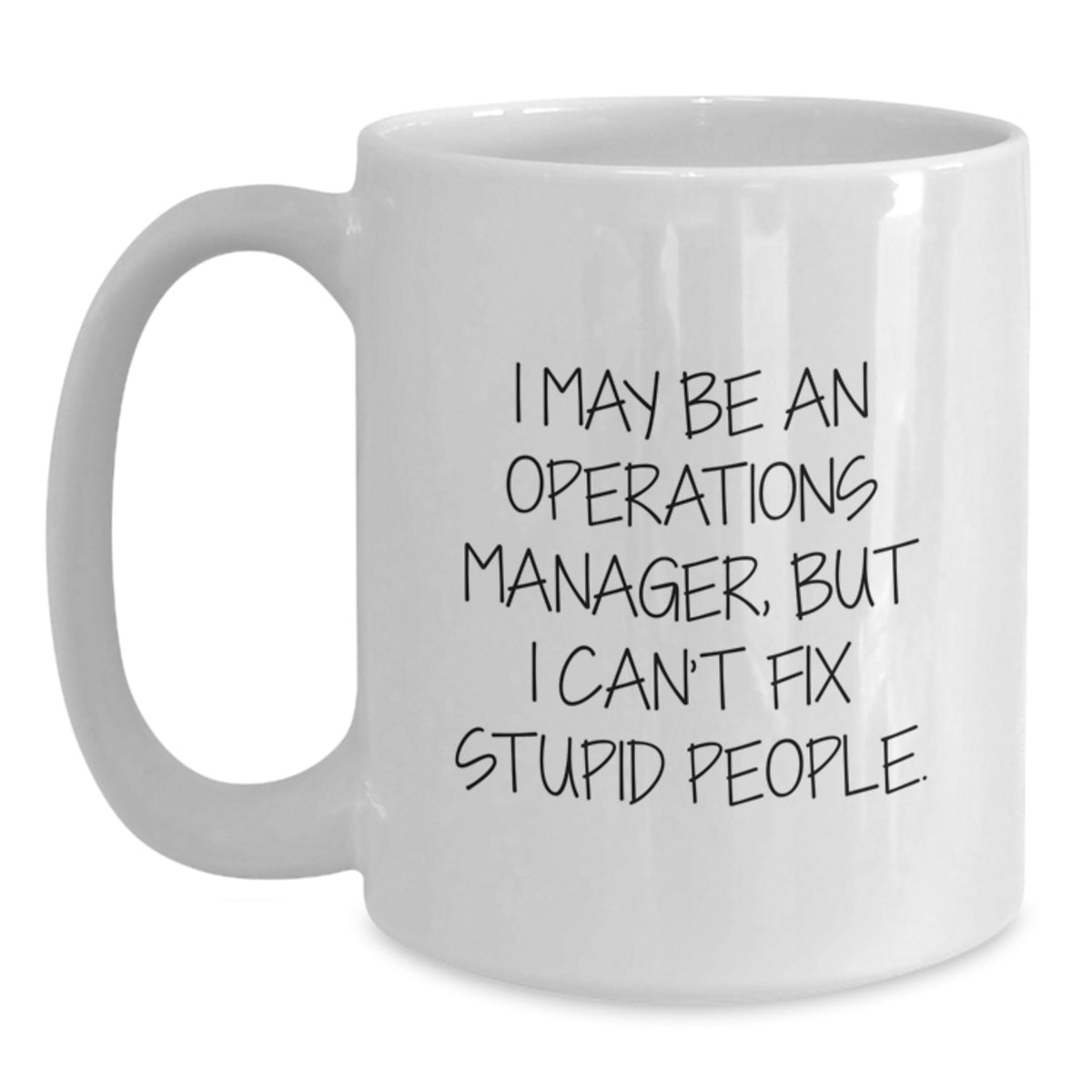 Funny Operations Manager Christmas Unique Gifts from Friends for Coworkers White Coffee Mug - 'I May Be An Operations Manager, But I Can't Fix Stupid People.' - Main