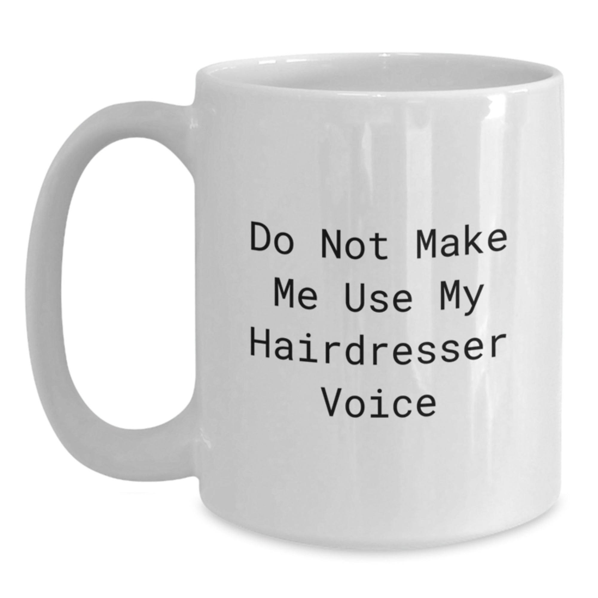 Funny Hairdresser Gifts from Friends Christmas Unique White Coffee Mug, Perfect for Hairdresser Lovers, Do Not Make Me Use My Hairdresser Voice - Main