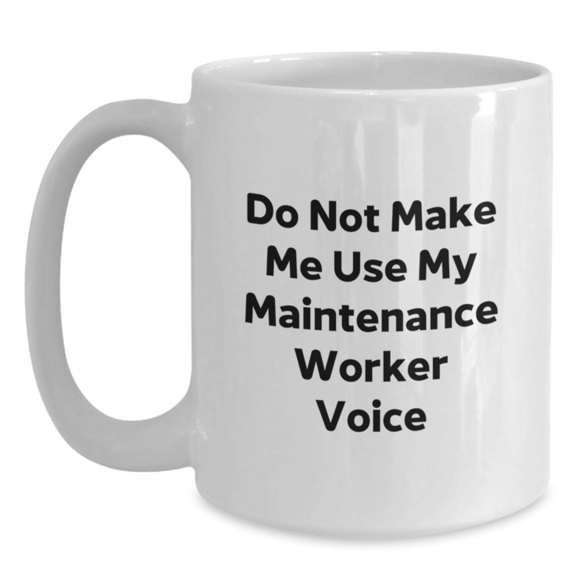 Funny Maintenance Worker Gifts from Men, White Coffee Mug, Do Not Make Me Use My Maintenance Voice - Main