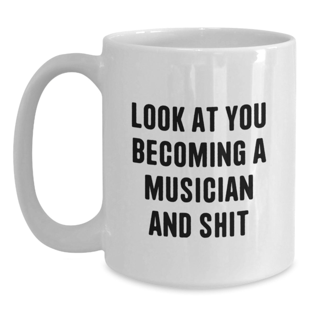 Funny Musician Gifts for Men, White Coffee Mug, Look At You Becoming A Musician And Shit, Unique Christmas Memorable Presents - Main