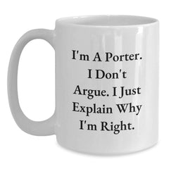 Funny Gifts from Friends for Porter, White Coffee Mug, Christmas Unique Presents, I'm A Porter. I Don't Argue. I Just Explain Why I'm Right. - Main