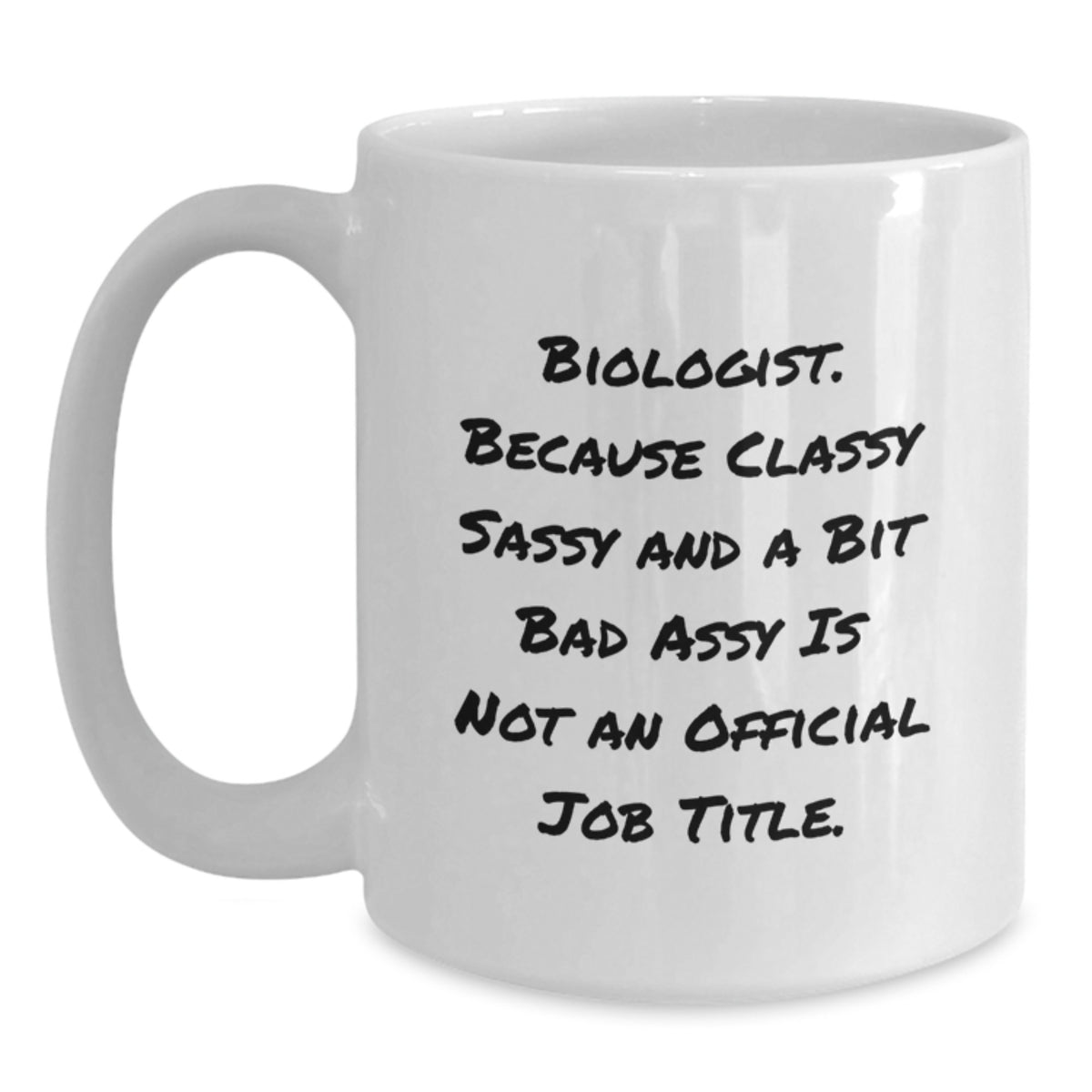Funny Biologist Gifts for Men - White Coffee Mug - 'Biologist. Because Classy Sassy And A Bit Fearlessy Is Not An Official Job Title.' - Main