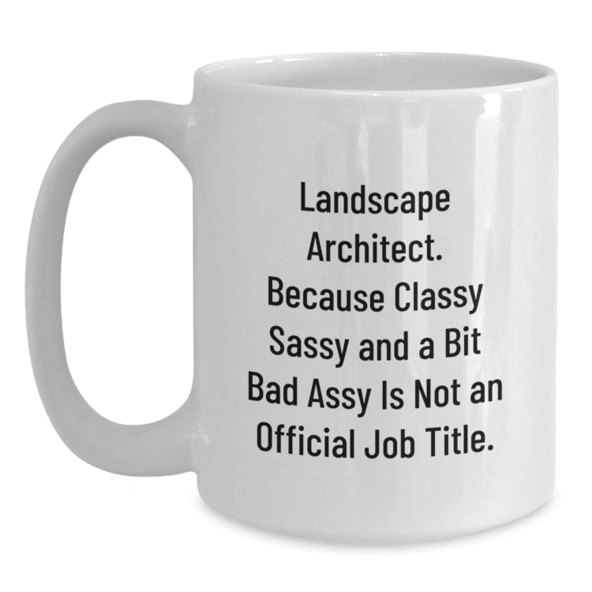 Funny Landscape Architect Christmas Unique Gifts from Men - White Coffee Mug - Because Classy Sassy And A Bit Fearlessy Is Not An Official Job Title. - Main
