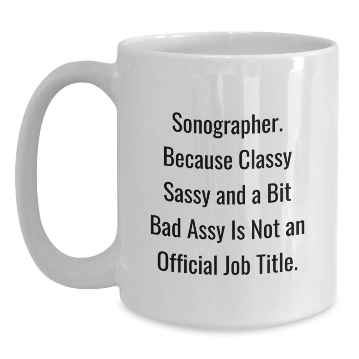 Funny Sonographer Christmas Unique Gifts from Friends for Men and Women White Coffee Mug, Because Classy Sassy And A Bit Fearlessy Is Not An Official Job Title. - Main