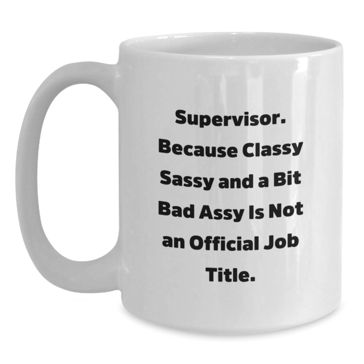 Funny Supervisor Gifts for Men - White Coffee Mug, Because Classy Sassy And A Bit Fearlessy Is Not An Official Job Title, Christmas Unique Office Mug - Main