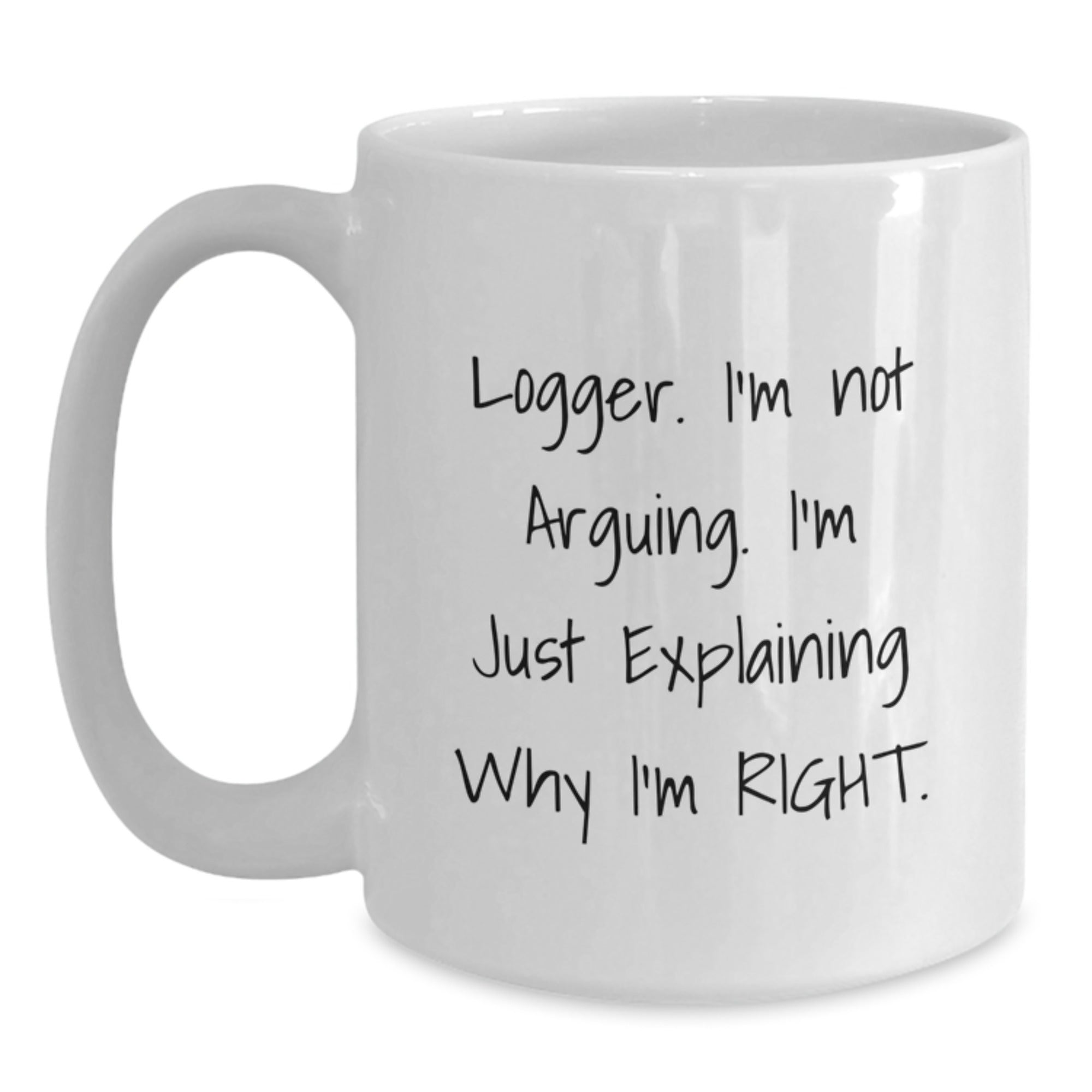 Funny Logger Gifts from Friends and Family - White Coffee Mug, I'm Not Arguing, 11oz or 15oz Capacity, Perfect for Logger Enthusiasts, Christmas Unique Gifts - Main