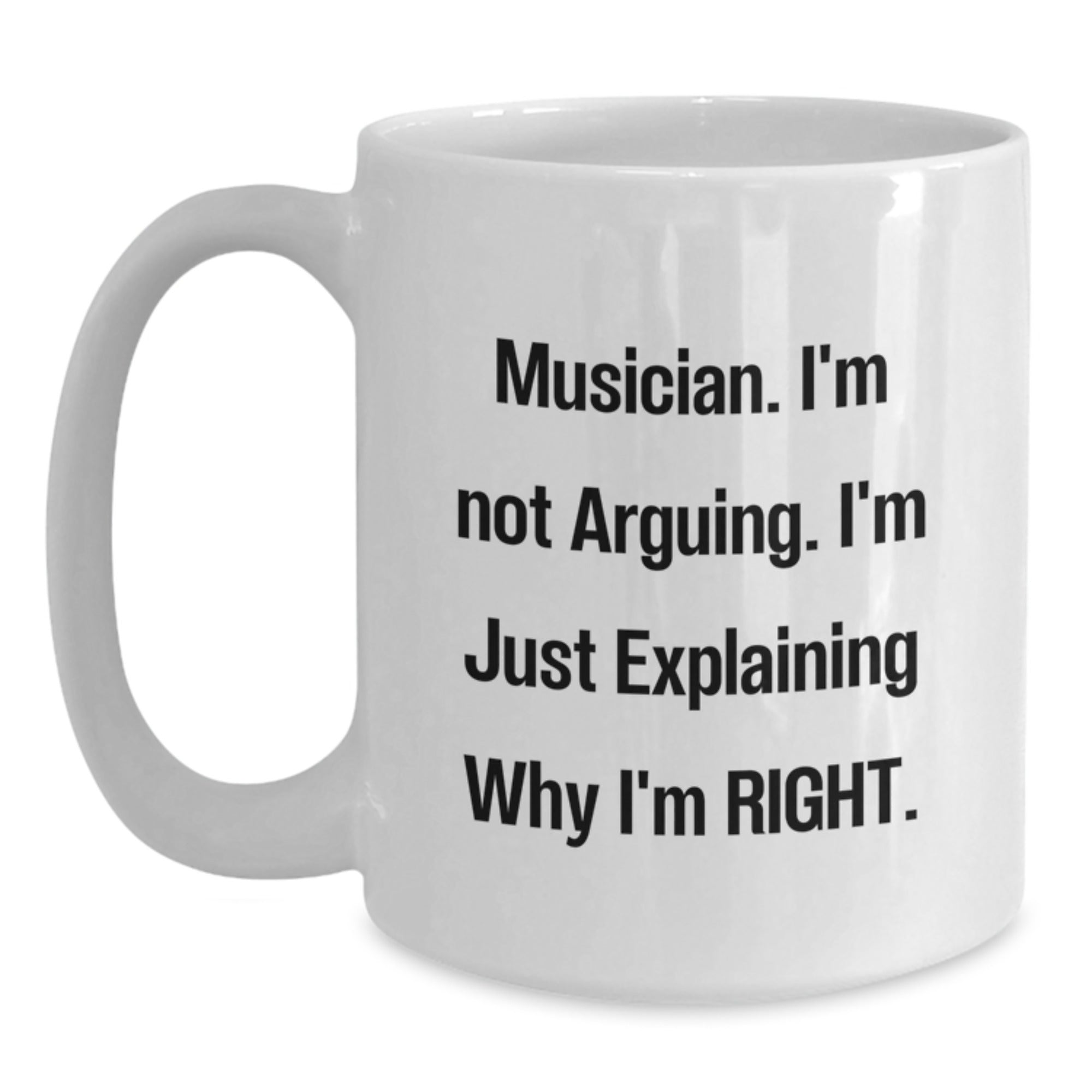 Funny Musician Gifts from Friends - White Coffee Mug for Graduation with 'Musician. I'm Not Arguing. I'm Just Explaining Why I'm Right.' - Main