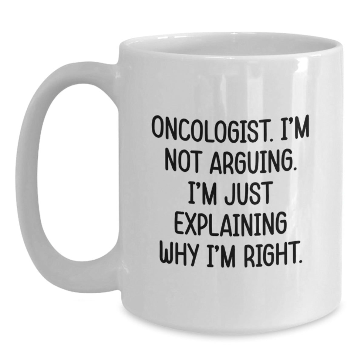 Christmas Unique Gifts for Oncologist Men White Coffee Mugs with Funny Quote 'I'm Not Arguing I'm Just Explaining Why I'm Right' - Main