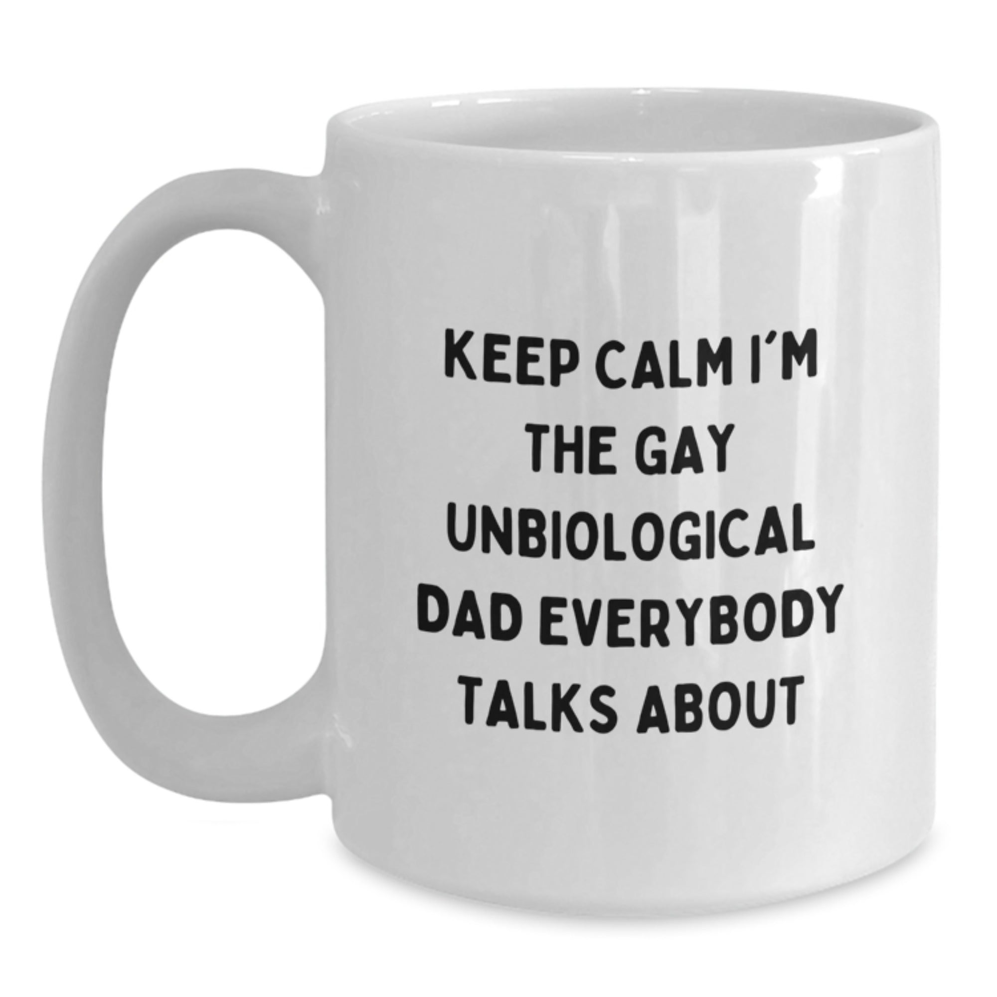 Funny Unbiological Dad Christmas Unique Gifts for Unbiological Dad from Friends or Family - White Coffee Mug with 'Keep Calm I'm The Gay Unbiological Dad Everybody Talks About' Quote - Main