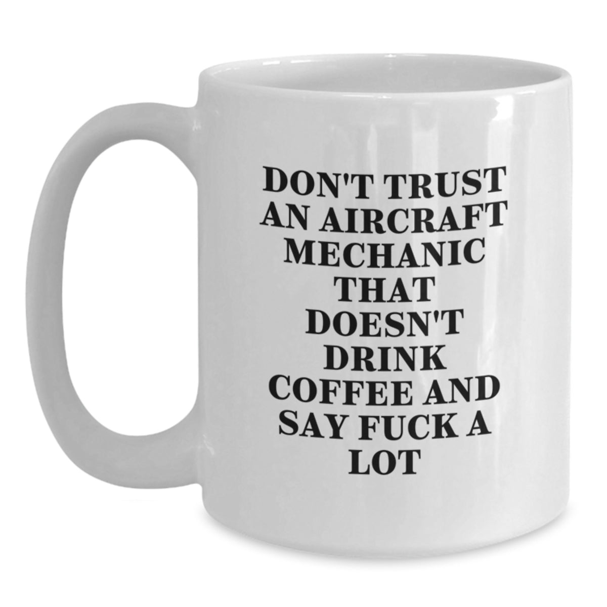 Funny Aircraft Mechanic Gifts - White Coffee Mug for Graduation - 'Don't Trust...' - Main