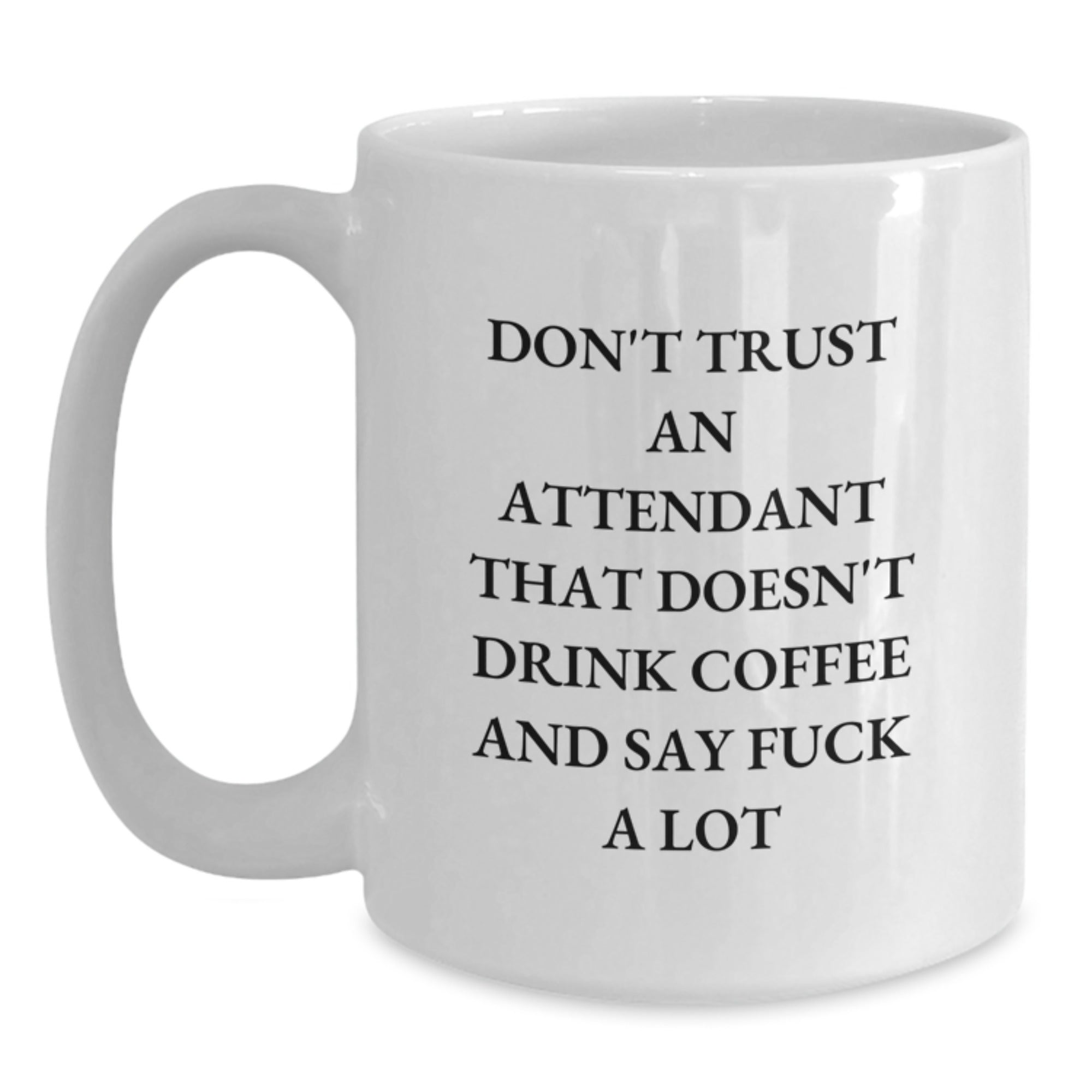 Funny Attendant Gifts from Men to Women White Coffee Mug, Unique Gifts for Attendant, Don't Trust An Attendant That Doesn't Drink Coffee And Say F--k A Lot, Christmas Unique Gifts - Main