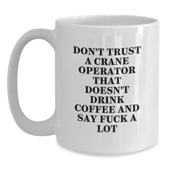 Crane Operator Funny Gifts, White Coffee Mugs for Men, Don't Trust A Crane Operator That Doesn't Drink Coffee And Say 'F--k A Lot' Graduation Unique Gifts from Family - Main