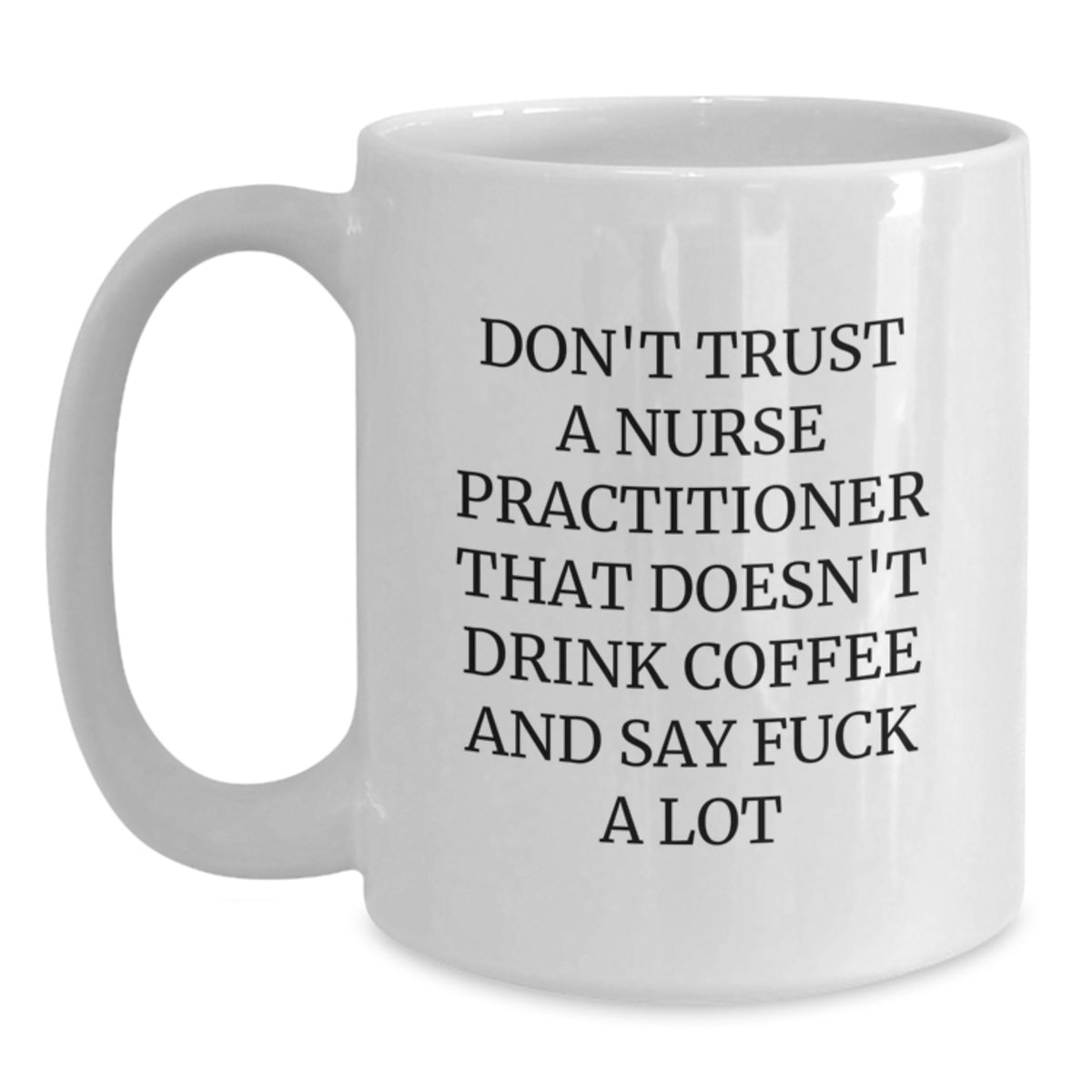 Funny Gifts for Nurse Practitioner - White Coffee Mug - Don't Trust A Nurse Practitioner That Doesn't Drink Coffee And Say F--k A Lot Gifts from Friends to Coworkers - Main