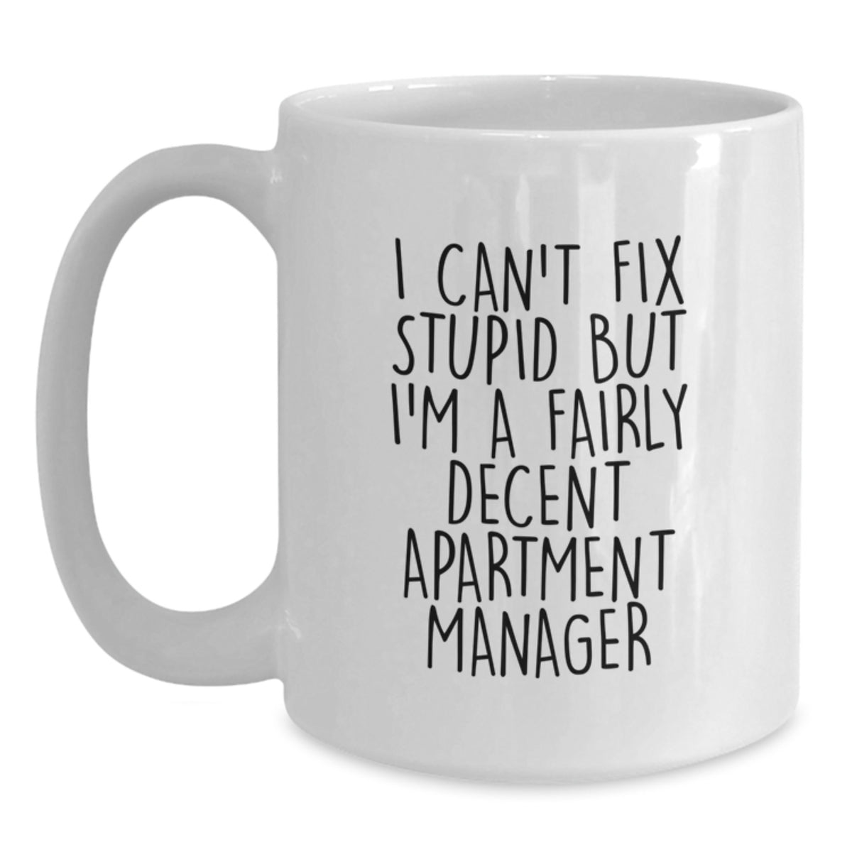 Funny Apartment Manager Gifts from Friends to Graduating Apartment Managers - White Coffee Mug - I Can't Fix Stupid But I'm A Fairly Decent Apartment Manager - Main