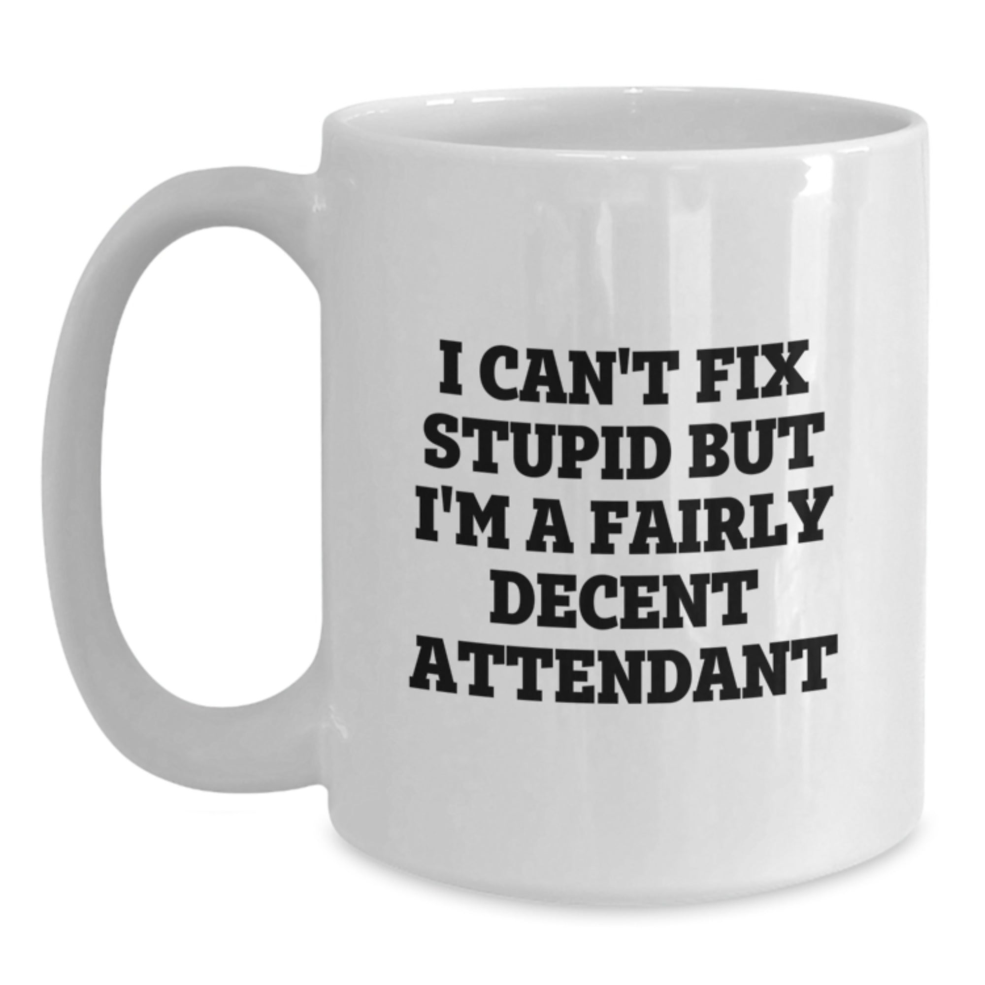 Funny Attendant Gifts for Him or Her, White Coffee Mug, Christmas Unique Presents from Friends, White Ceramic 11oz or 15oz Mug with Quote 'I Can't Fix Stupid But I'm A Fairly Decent Attendant' - Main