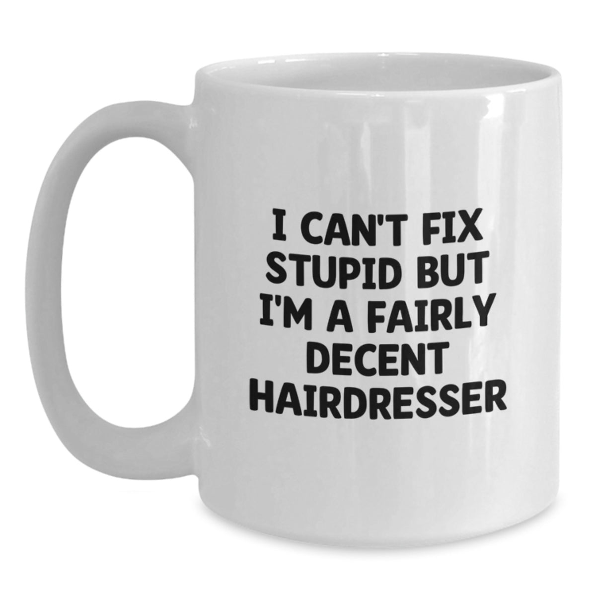 Funny Hairdresser White Coffee Mug Gifts from Men to Friends - I Can't Fix Stupid But I'm A Fairly Decent Hairdresser Humor Christmas Unique Gifts - Main