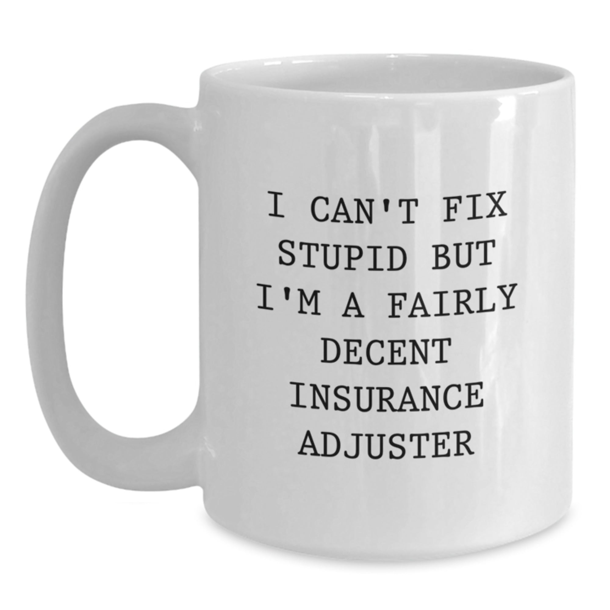 Funny White Coffee Mug for Insurance Adjuster Gifts from Family on Christmas Unique Occasion - White Ceramic Mug with I Can't Fix Stupid But I'm A Fairly Decent Insurance Adjuster Quote - Main