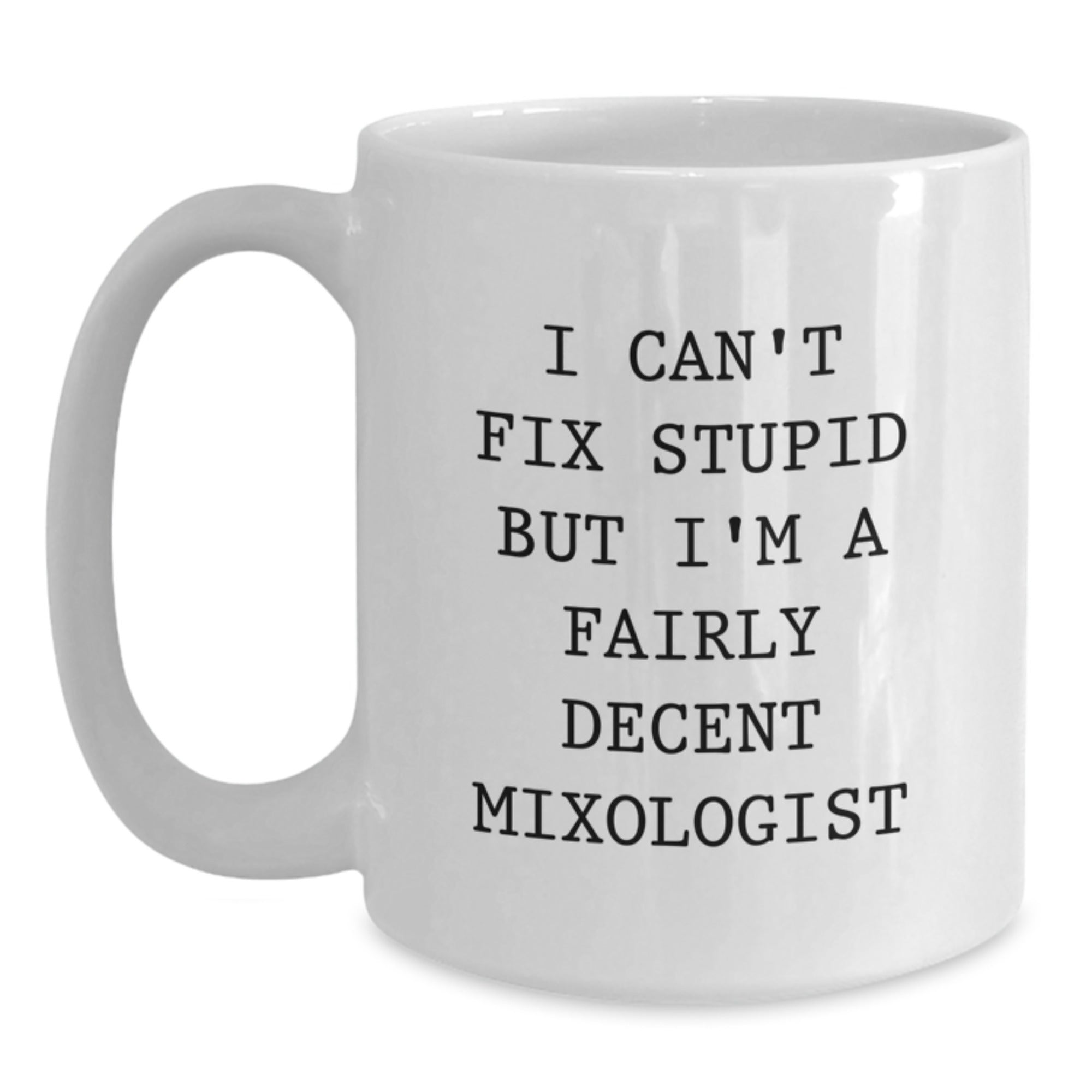 Funny Mixologist Gifts for Men or Women, White Coffee Mug, I Can't Fix Stupid But I'm A Fairly Decent Mixologist, Unique Christmas Unique Gifts from Friends, Family, or Coworkers - Main