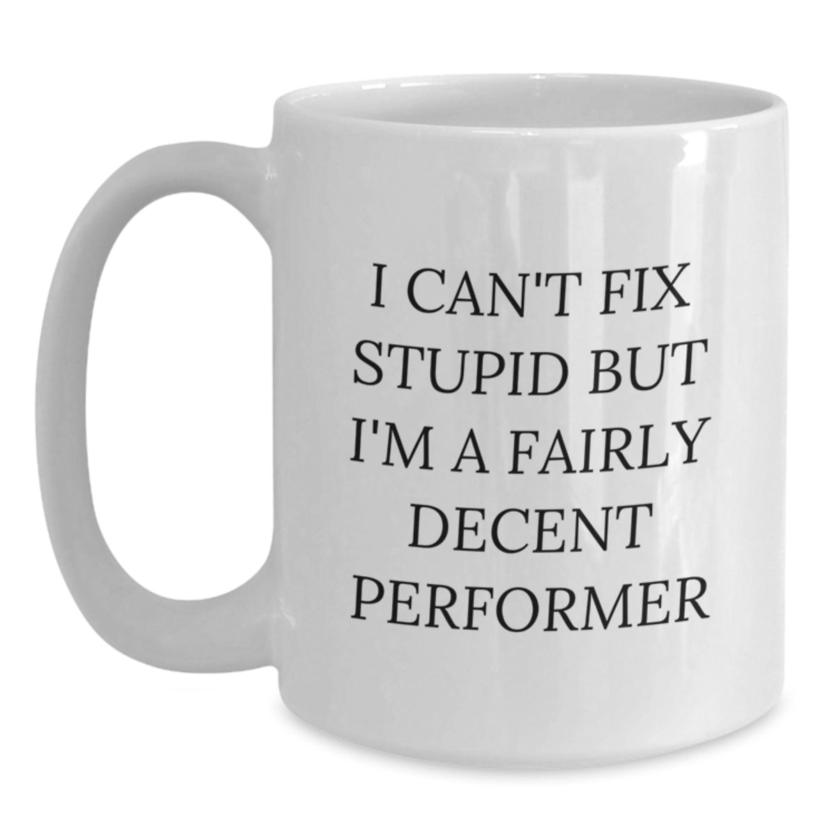 Funny Performer Gifts for Men, Women, and Friends - I Can't Fix Stupid But I'm A Fairly Decent Performer White Coffee Mug, Ideal for Graduation - Main