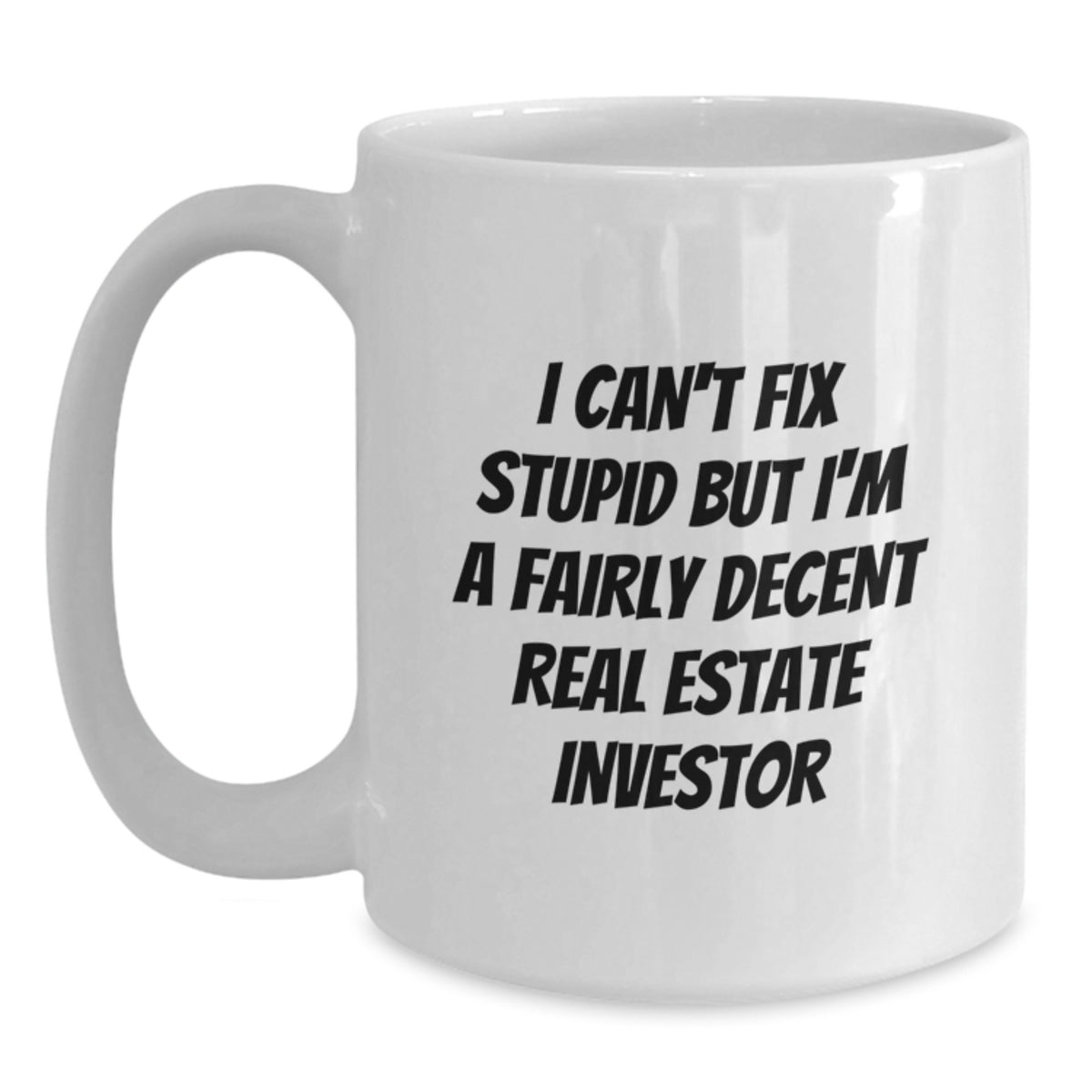 Funny Real Estate Investor Gifts, White Coffee Mugs for Men, Women, Friends, or Family - I Can't Fix Stupid But I'm A Fairly Decent Real Estate Investor Mug, Unique Christmas Unique Gifts - Main
