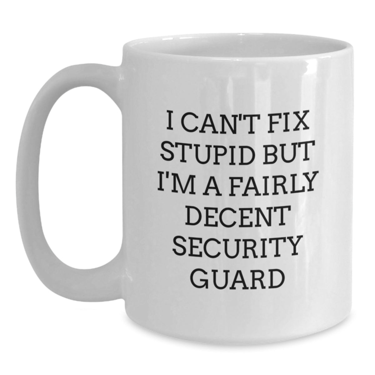 Funny Security Guard Christmas Unique Gifts from Friends for Men - White Coffee Mug - 'I Can't Fix Stupid But I'm A Fairly Decent Security Guard' - Main