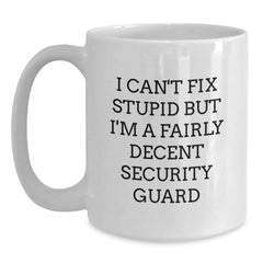 Funny Security Guard Christmas Unique Gifts from Friends for Men - White Coffee Mug - 'I Can't Fix Stupid But I'm A Fairly Decent Security Guard' - Main