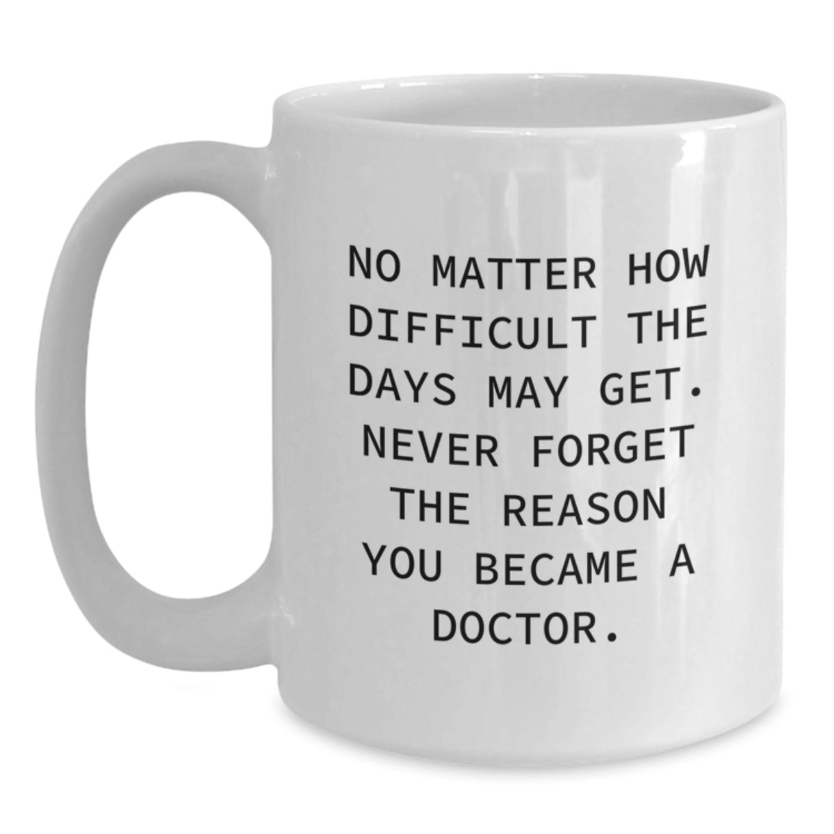 Inspiring Doctor Gifts from Family - White Coffee Mug for Graduation - 'No Matter How Difficult The Days May Get.' - Main