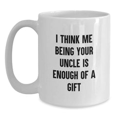 Funny Uncle Gifts from Men, Unique White Coffee Mug for Uncle, I Think Me Being Your Uncle Is Enough Of A Gift, Birthday Unique Gifts - Main