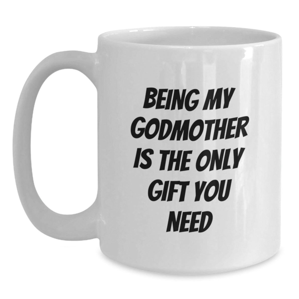 Funny Godmother Gifts from Family - White Coffee Mug for Her Graduation, 'Being My Godmother Is The Only Gift You Need' Quote, White, 11oz or 15oz - Main